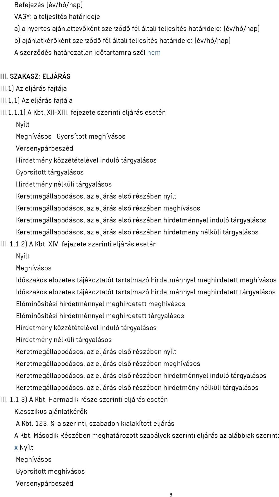 fejezete szerinti eljárás esetén Nyílt Meghívásos Gyorsított meghívásos Versenypárbeszéd Hirdetmény közzétételével induló tárgyalásos Gyorsított tárgyalásos Hirdetmény nélküli tárgyalásos