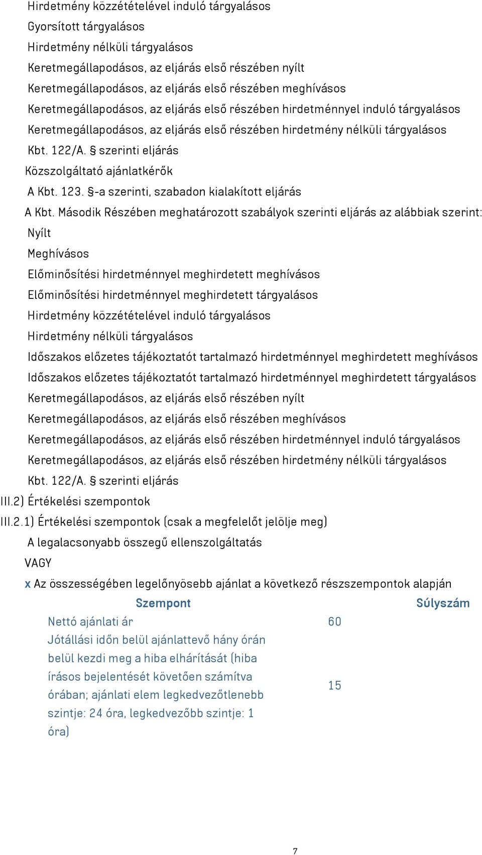 szerinti eljárás Közszolgáltató ajánlatkérők A Kbt. 123. -a szerinti, szabadon kialakított eljárás A Kbt.