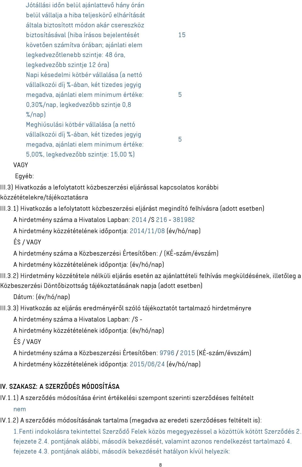 értéke: 5 0,30%/nap, legkedvezőbb szintje 0,8 %/nap) Meghiúsulási kötbér vállalása (a nettó vállalkozói díj %-ában, két tizedes jegyig 5 megadva, ajánlati elem minimum értéke: 5,00%, legkedvezőbb