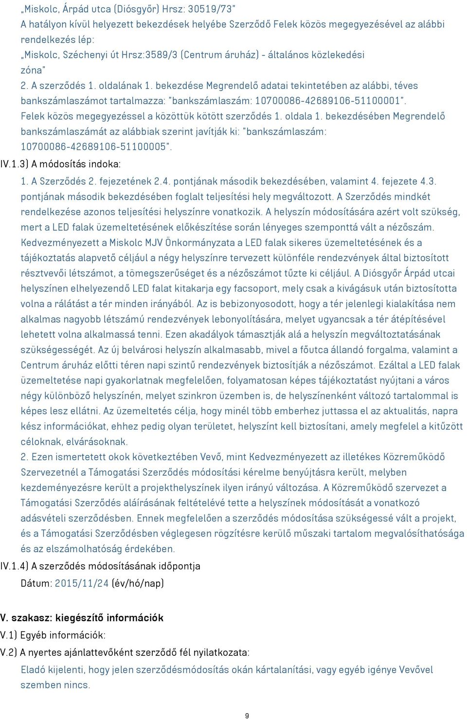 bekezdése Megrendelő adatai tekintetében az alábbi, téves bankszámlaszámot tartalmazza: "bankszámlaszám: 10700086-42689106-51100001". Felek közös megegyezéssel a közöttük kötött szerződés 1. oldala 1.