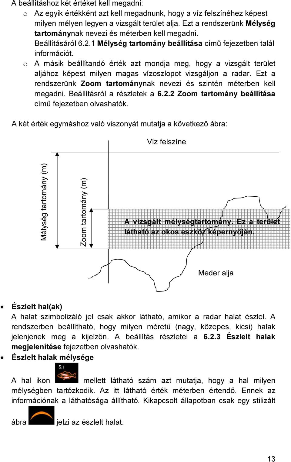 o A másik beállítandó érték azt mondja meg, hogy a vizsgált terület aljához képest milyen magas vízoszlopot vizsgáljon a radar.