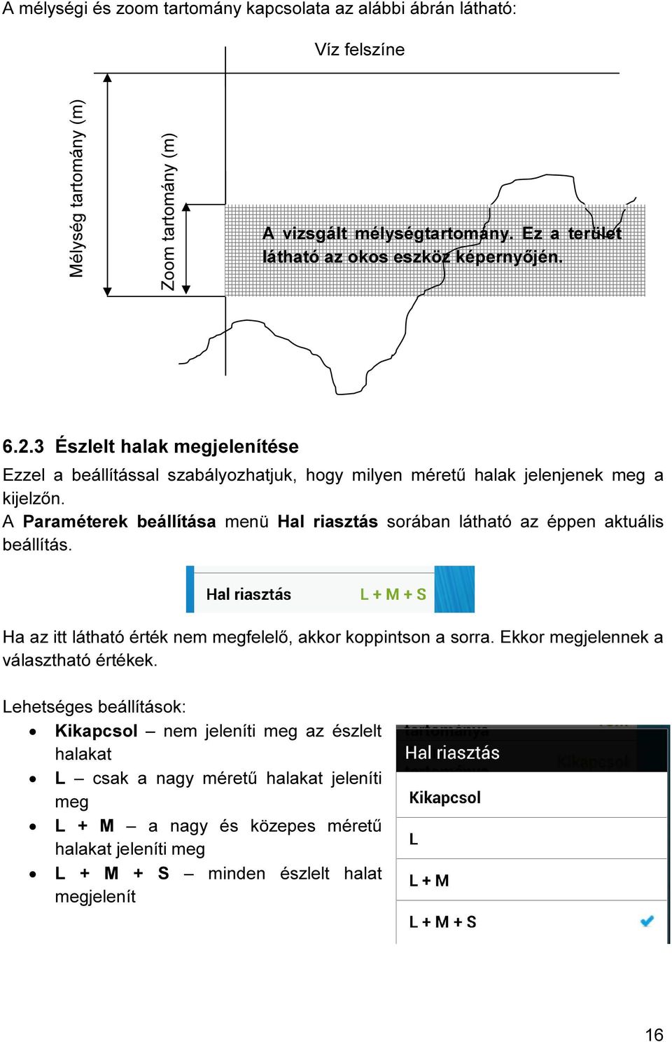 A Paraméterek beállítása menü Hal riasztás sorában látható az éppen aktuális beállítás. Ha az itt látható érték nem megfelelő, akkor koppintson a sorra.