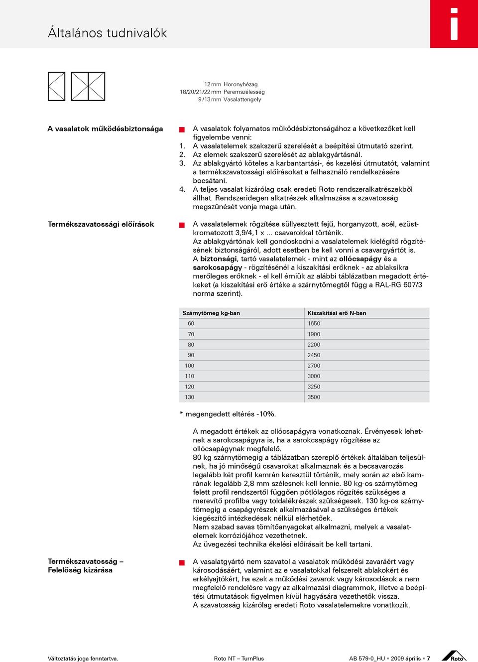 Az ablakgyártó köteles a karbantartási-, és kezelési útmutatót, valamint a termékszavatossági előírásokat a felhasználó rendelkezésére bocsátani. 4.