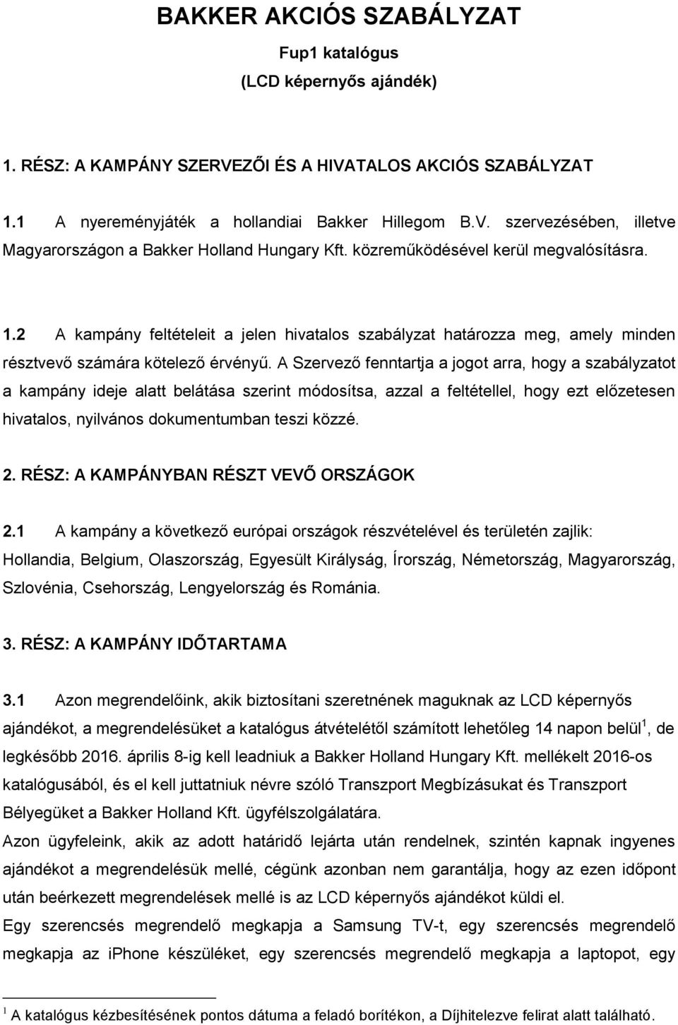 A Szervező fenntartja a jogot arra, hogy a szabályzatot a kampány ideje alatt belátása szerint módosítsa, azzal a feltétellel, hogy ezt előzetesen hivatalos, nyilvános dokumentumban teszi közzé. 2.