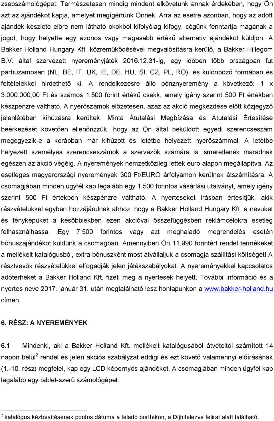 ajándékot küldjön. A Bakker Holland Hungary Kft. közreműködésével megvalósításra kerülő, a Bakker Hillegom B.V. által szervezett nyereményjáték 2016.12.