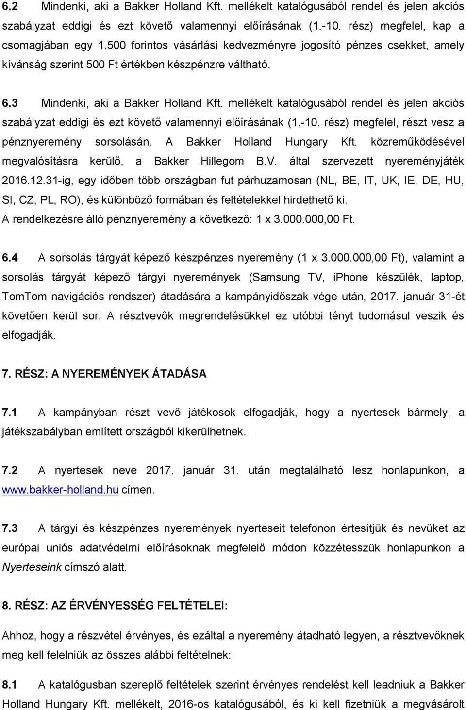 mellékelt katalógusából rendel és jelen akciós szabályzat eddigi és ezt követő valamennyi előírásának (1.-10. rész) megfelel, részt vesz a pénznyeremény sorsolásán. A Bakker Holland Hungary Kft.