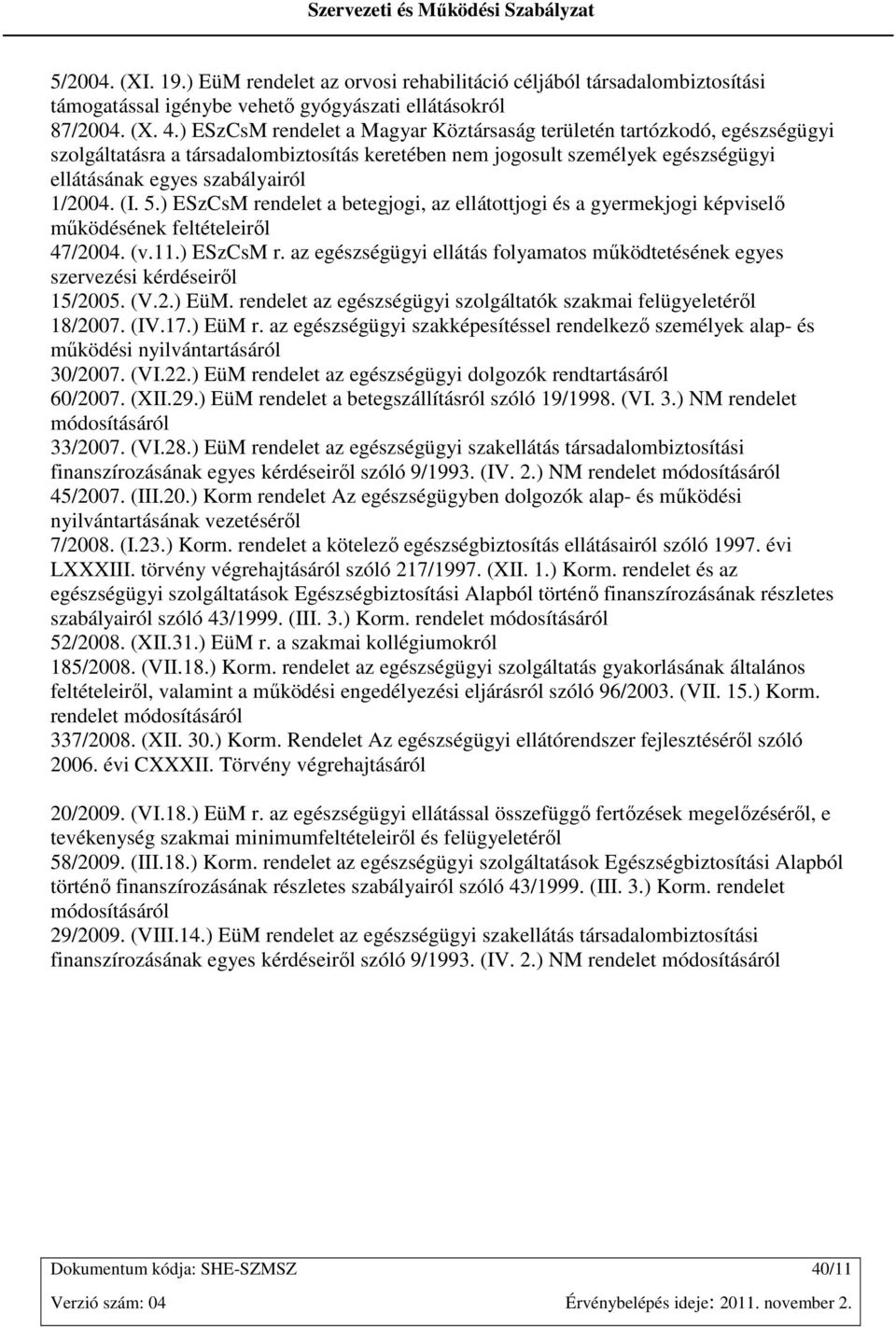 5.) ESzCsM rendelet a betegjogi, az ellátottjogi és a gyermekjogi képviselı mőködésének feltételeirıl 47/2004. (v.11.) ESzCsM r. az egészségügyi ellátás folyamatos mőködtetésének egyes szervezési kérdéseirıl 15/2005.