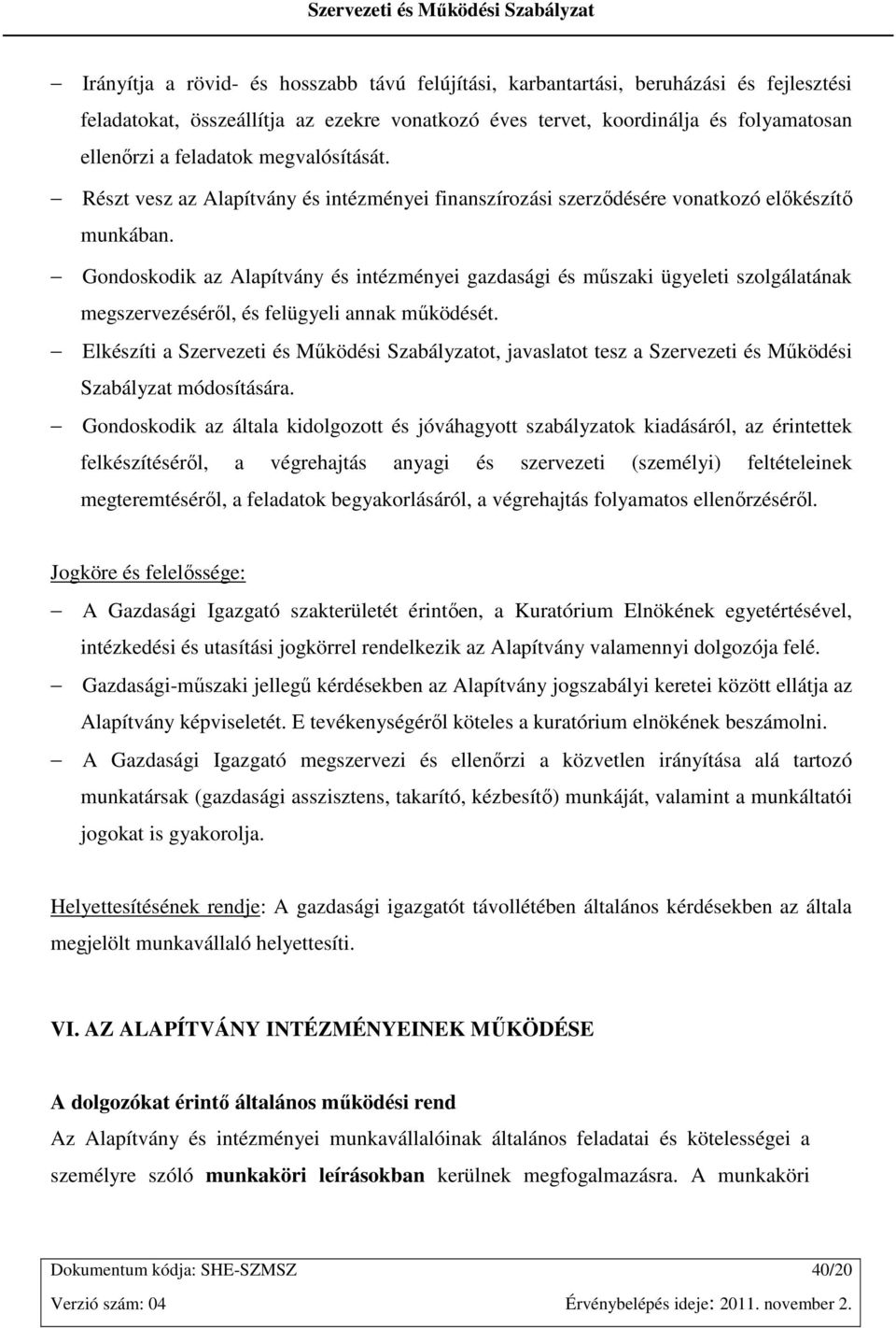 Gondoskodik az Alapítvány és intézményei gazdasági és mőszaki ügyeleti szolgálatának megszervezésérıl, és felügyeli annak mőködését.