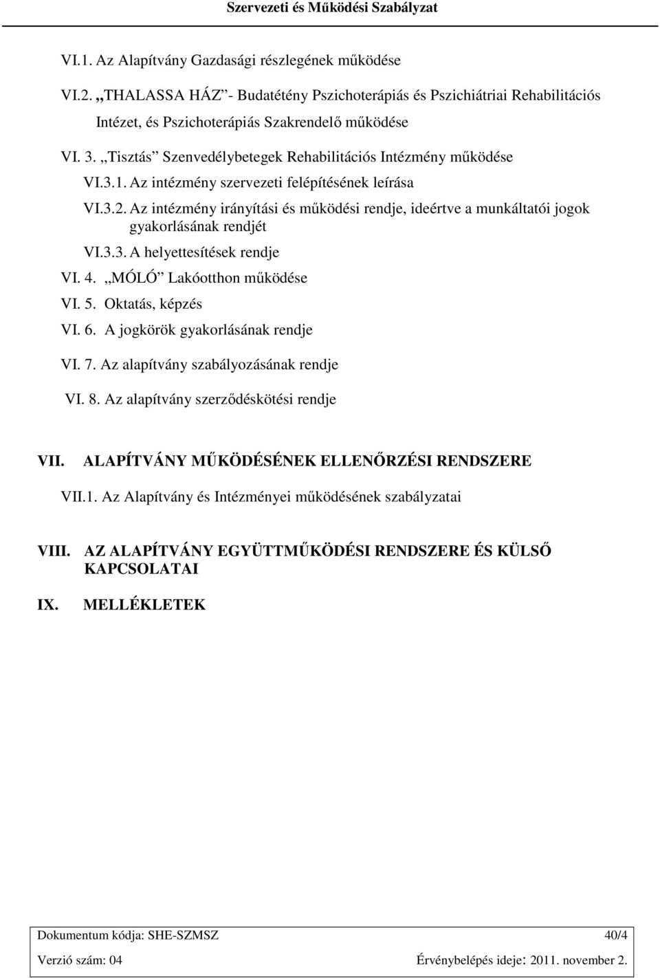 Az intézmény irányítási és mőködési rendje, ideértve a munkáltatói jogok gyakorlásának rendjét VI.3.3. A helyettesítések rendje VI. 4. MÓLÓ Lakóotthon mőködése VI. 5. Oktatás, képzés VI. 6.