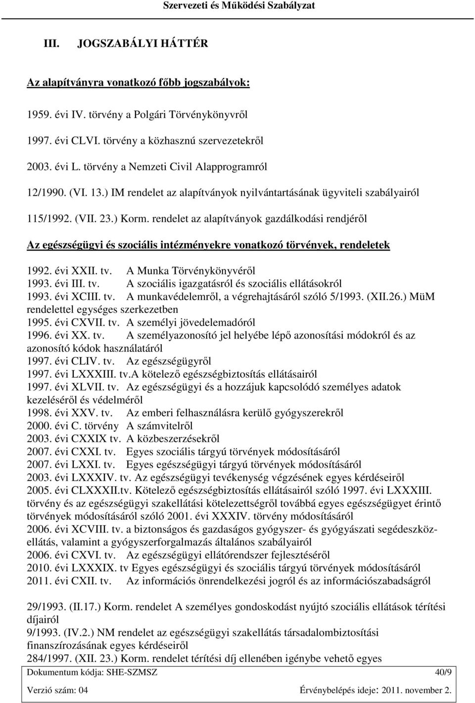 rendelet az alapítványok gazdálkodási rendjérıl Az egészségügyi és szociális intézményekre vonatkozó törvények, rendeletek 1992. évi XXII. tv. A Munka Törvénykönyvérıl 1993. évi III. tv. A szociális igazgatásról és szociális ellátásokról 1993.