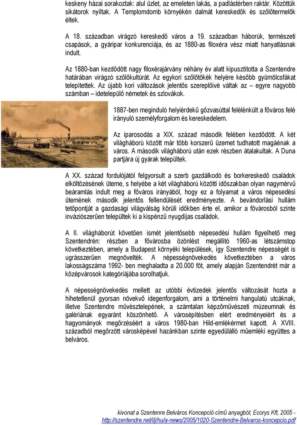 Az 1880-ban kezdődött nagy filoxérajárvány néhány év alatt kipusztította a Szentendre határában virágzó szőlőkultúrát. Az egykori szőlőtőkék helyére később gyümölcsfákat telepítettek.