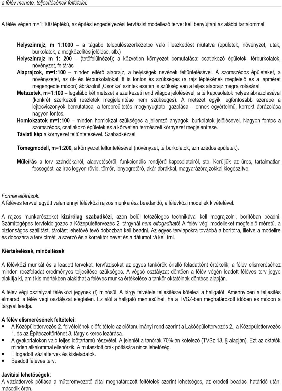 ) Helyszínrajz m 1: 200 (tetőfelülnézet); a közvetlen környezet bemutatása: csatlakozó épületek, térburkolatok, növényzet, feltárás Alaprajzok, m=1:100 minden eltérő alaprajz, a helyiségek nevének