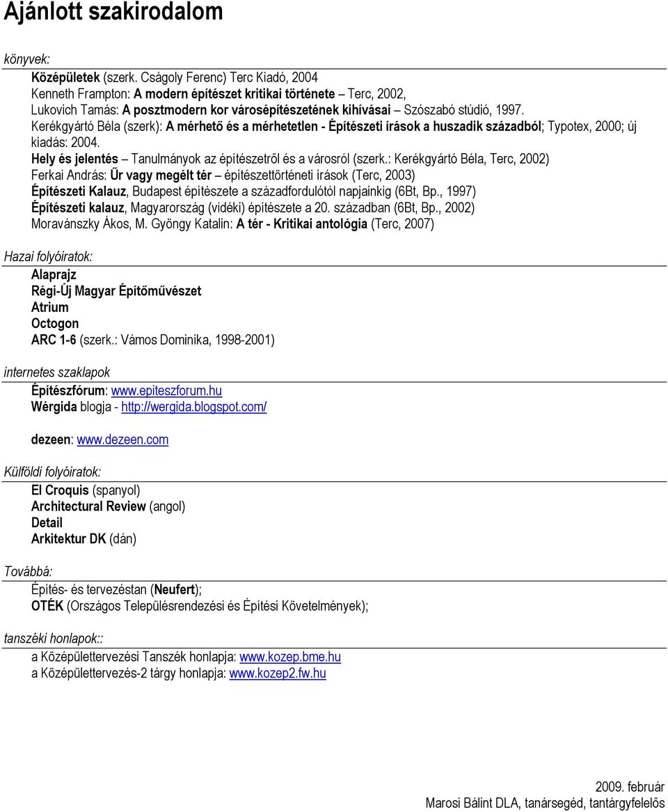 Kerékgyártó Béla (szerk): A mérhető és a mérhetetlen - Építészeti írások a huszadik századból; Typotex, 2000; új kiadás: 2004. Hely és jelentés Tanulmányok az építészetről és a városról (szerk.
