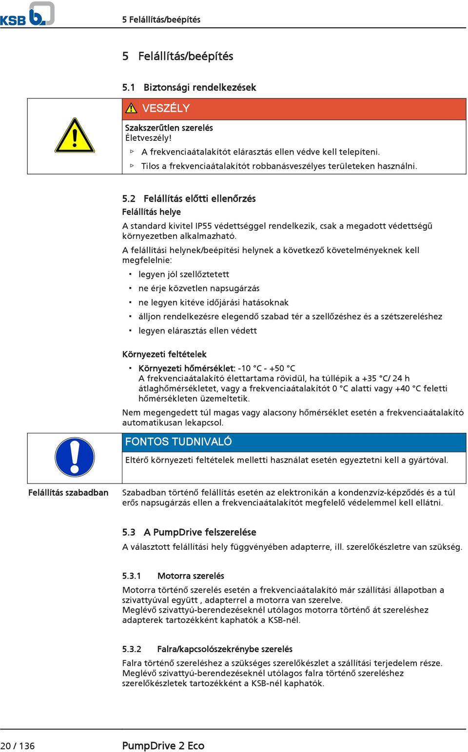 2 Felállítás előtti ellenőrzés Felállítás helye A standard kivitel IP55 védettséggel rendelkezik, csak a megadott védettségű környezetben alkalmazható.