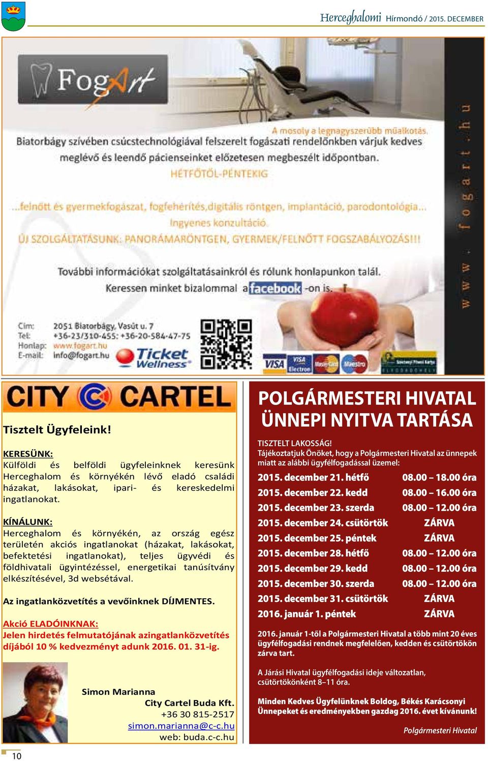 elkészítésével, 3d websétával. Az ingatlanközvetítés a vevőinknek DÍJMENTES. Akció ELADÓINKNAK: Jelen hirdetés felmutatójának azingatlanközvetítés díjából 10 % kedvezményt adunk 2016. 01. 31-ig.