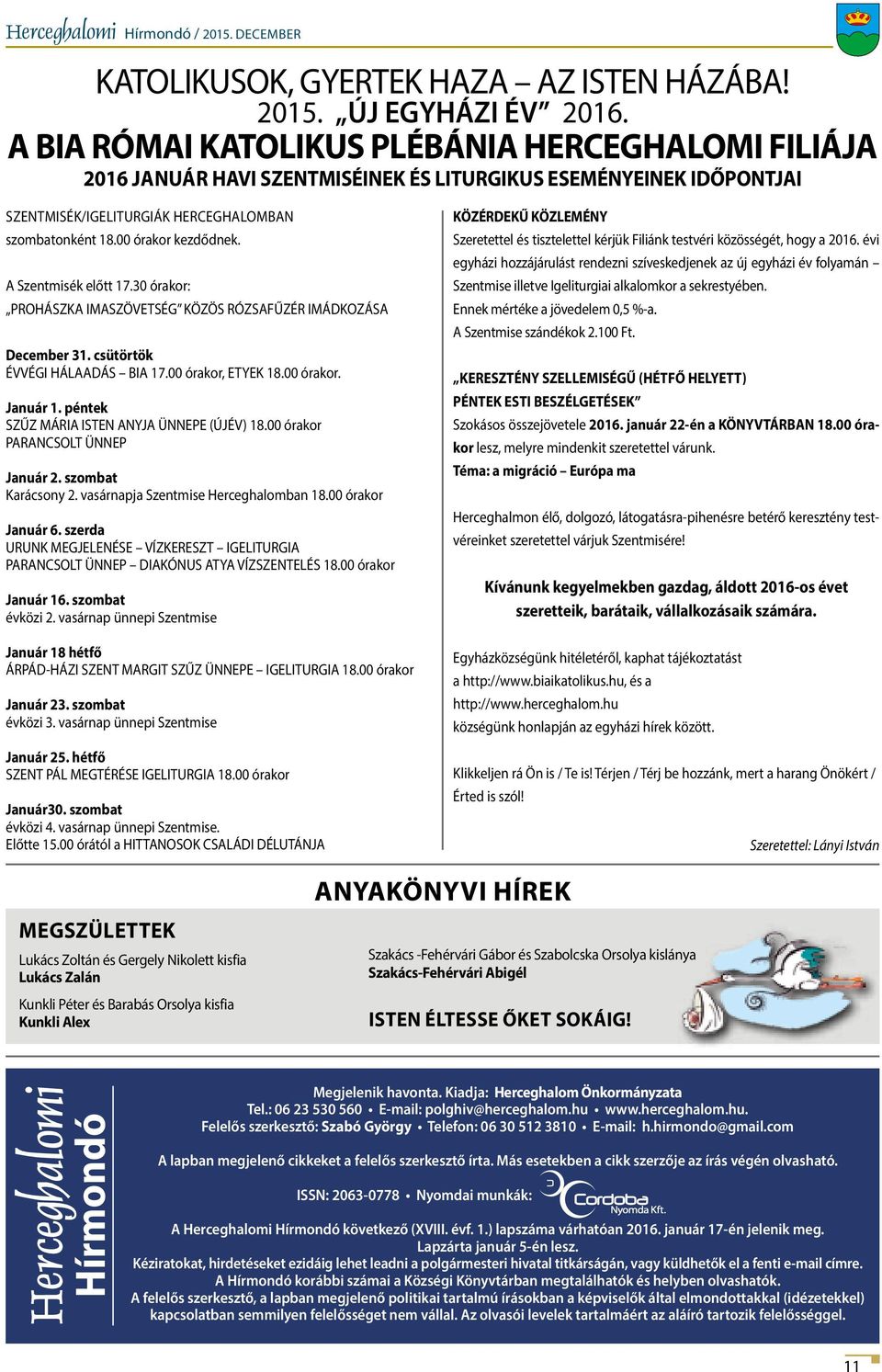 A Szentmisék előtt 17.30 órakor: PROHÁSZKA IMASZÖVETSÉG KÖZÖS RÓZSAFŰZÉR IMÁDKOZÁSA December 31. csütörtök ÉVVÉGI HÁLAADÁS BIA 17.00 órakor, ETYEK 18.00 órakor. Január 1.