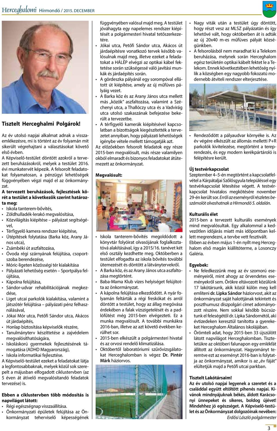 A felsorolt feladatokat folyamatosan, a pénzügyi lehetőségek függvényében végzi majd el az önkormányzat.