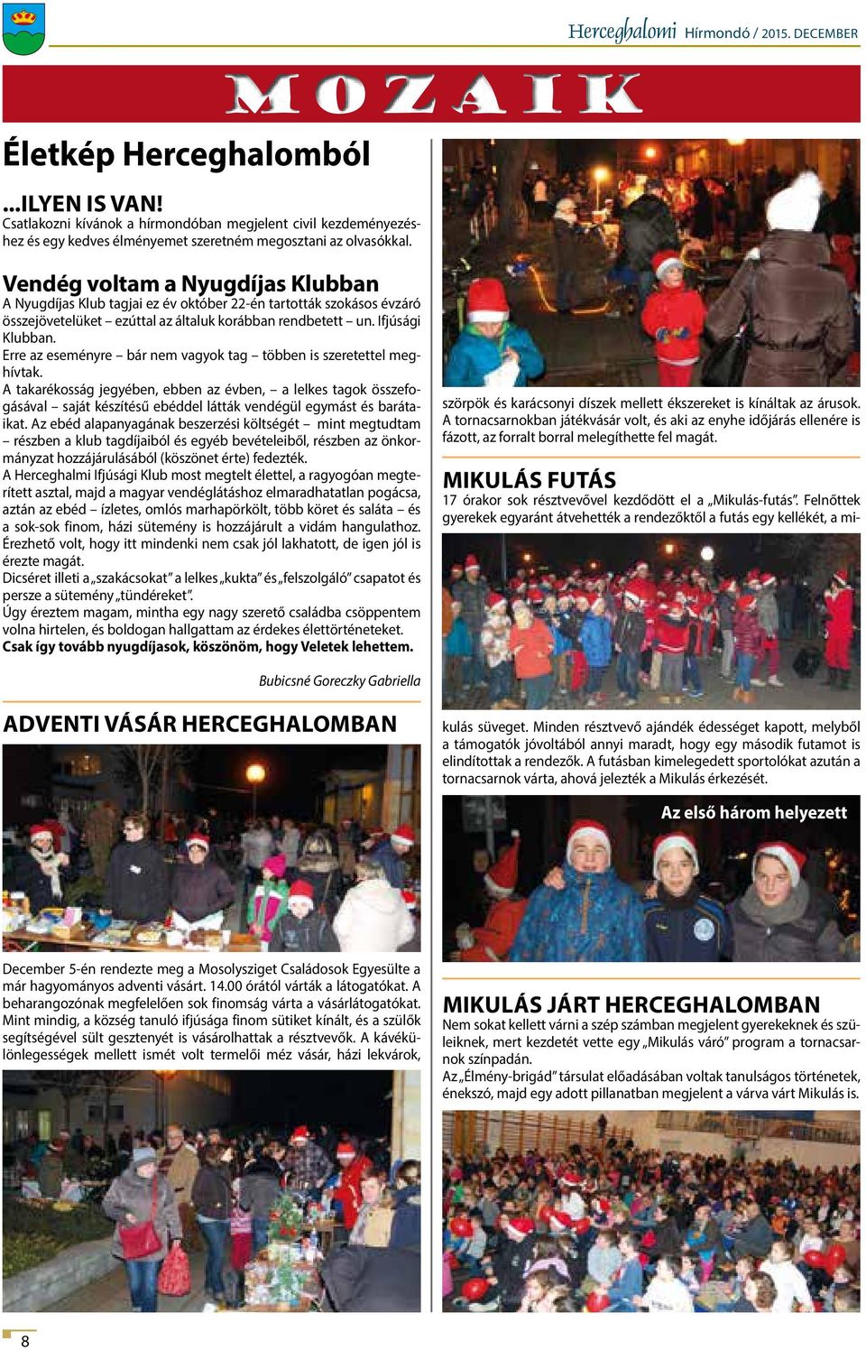december Vendég voltam a Nyugdíjas Klubban A Nyugdíjas Klub tagjai ez év október 22-én tartották szokásos évzáró összejövetelüket ezúttal az általuk korábban rendbetett un. Ifjúsági Klubban.