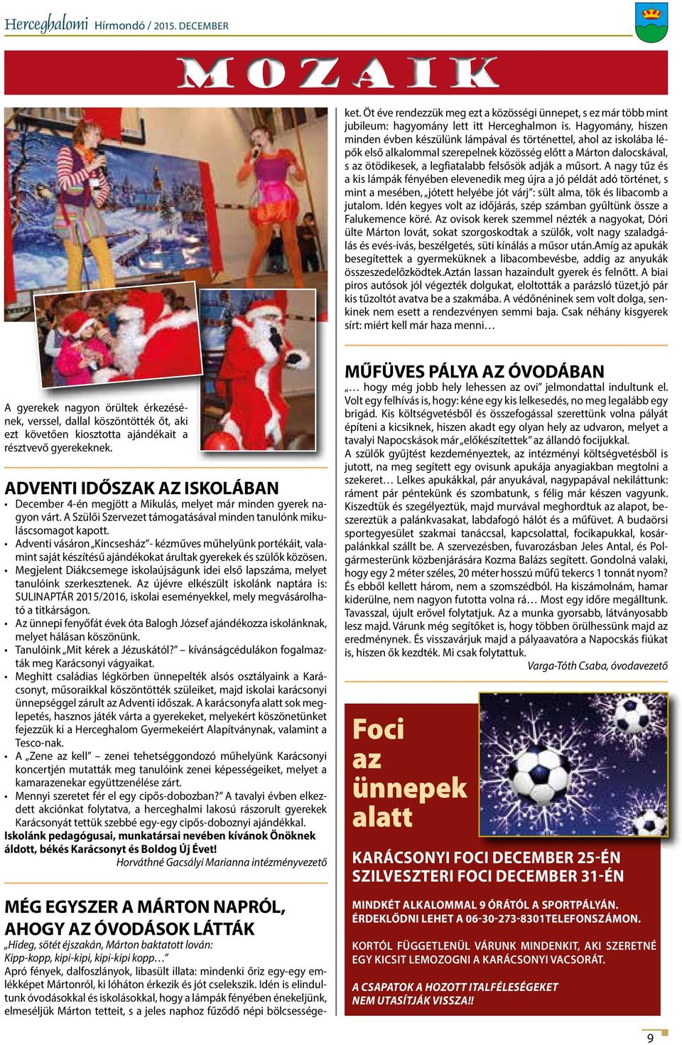 Idén is elindultunk óvodásokkal és iskolásokkal, hogy a lámpák fényében énekeljünk, elmeséljük Márton tetteit, s a jeles naphoz fűződő népi bölcsességeket.