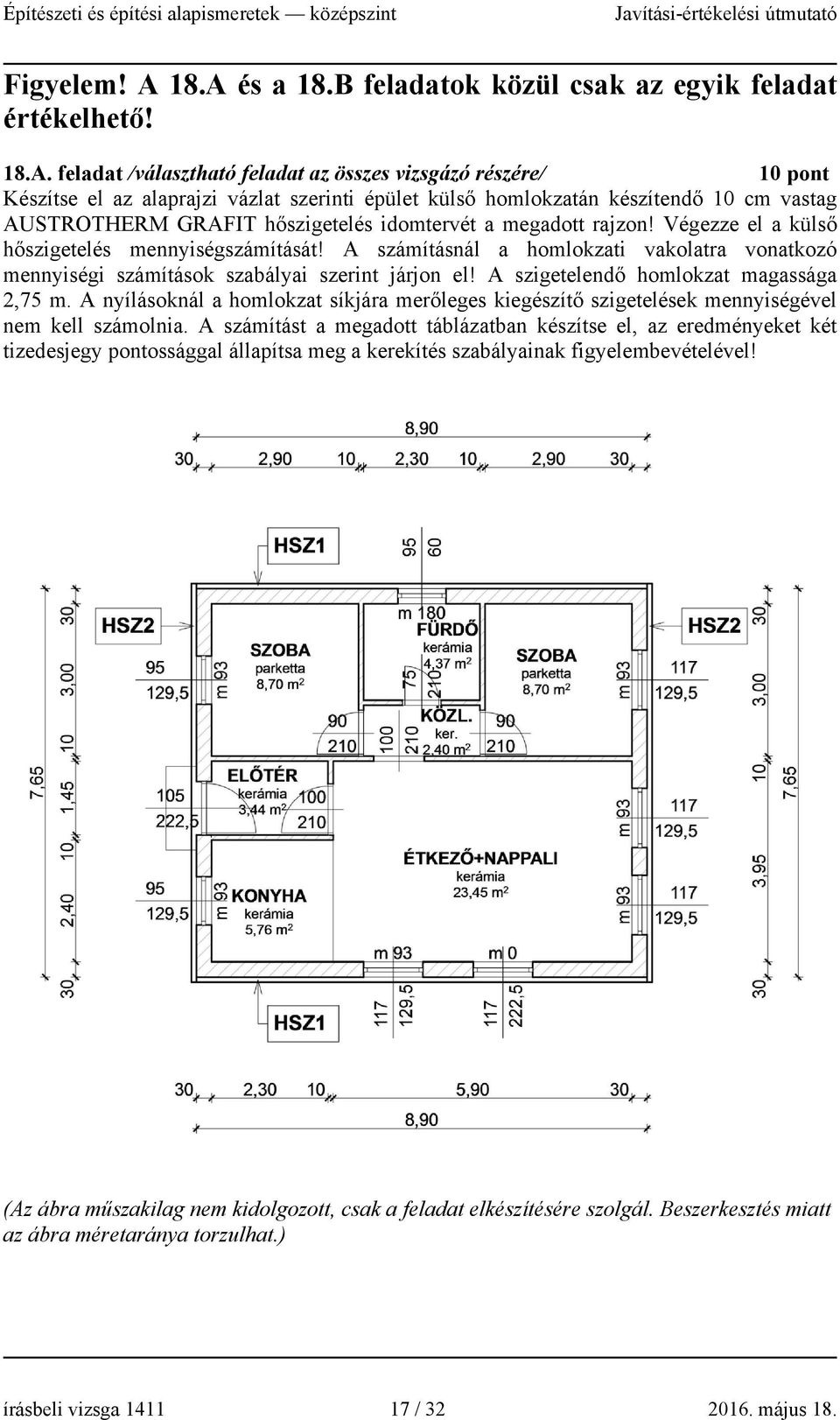 homlokzatán készítendő 10 cm vastag AUSTROTHERM GRAFIT hőszigetelés idomtervét a megadott rajzon! Végezze el a külső hőszigetelés mennyiségszámítását!