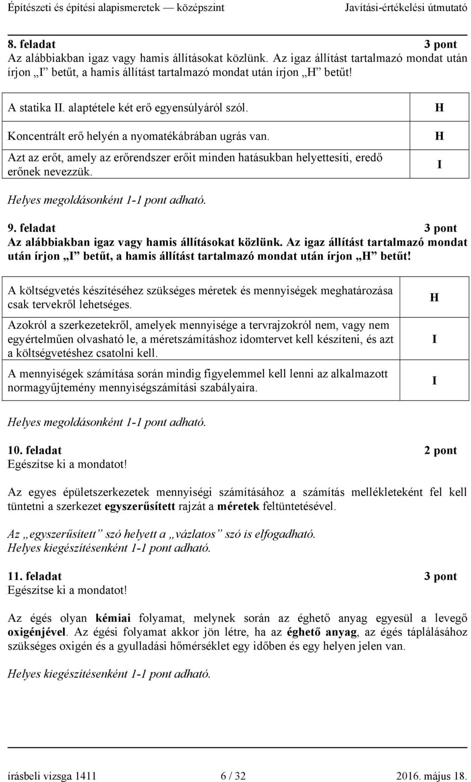 H H I Helyes megoldásonként 1- adható. 9. feladat 3 pont Az alábbiakban igaz vagy hamis állításokat közlünk.