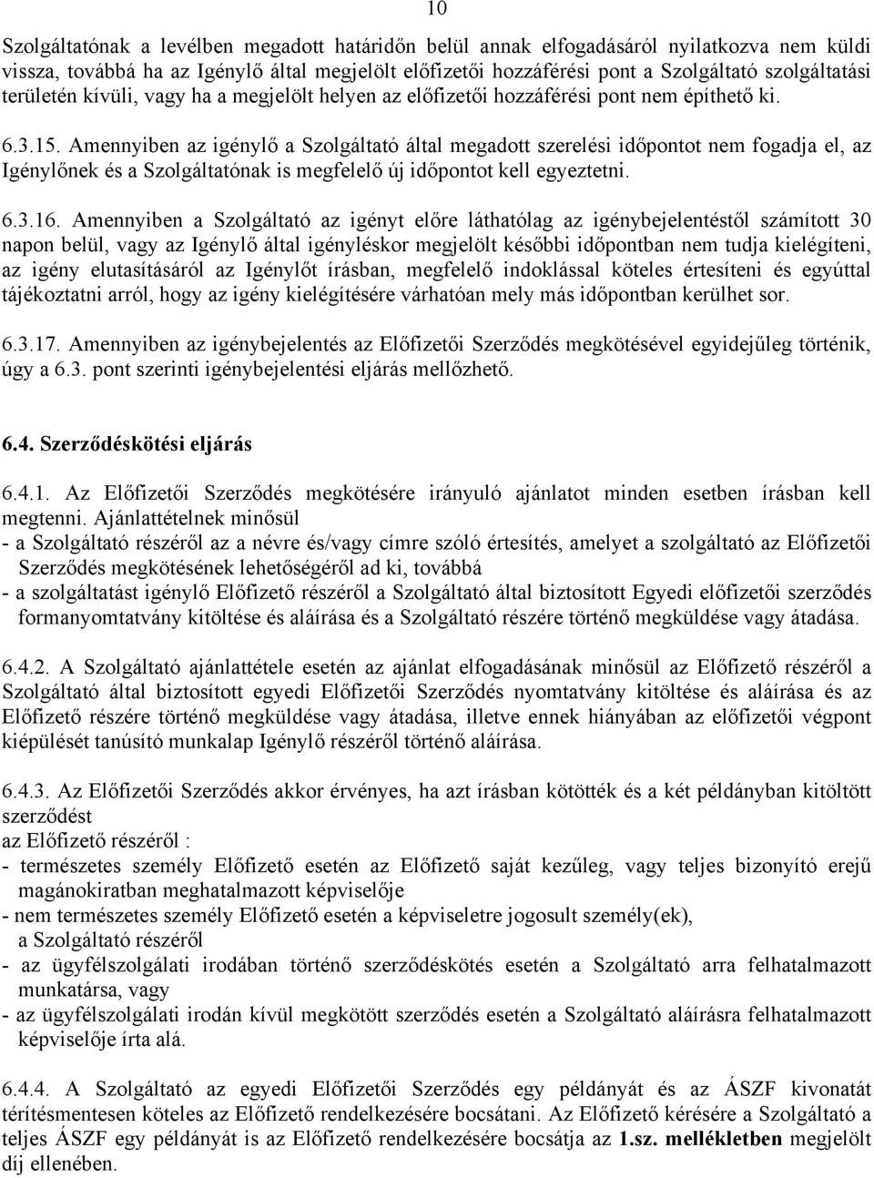 Amennyiben az igénylő a Szolgáltató által megadott szerelési időpontot nem fogadja el, az Igénylőnek és a Szolgáltatónak is megfelelő új időpontot kell egyeztetni. 6.3.16.