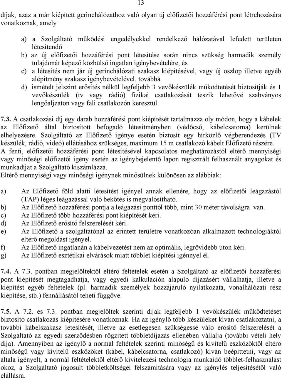 gerinchálózati szakasz kiépítésével, vagy új oszlop illetve egyéb alépítmény szakasz igénybevételével, továbbá d) ismételt jelszint erősítés nélkül legfeljebb 3 vevőkészülék működtetését biztosítják