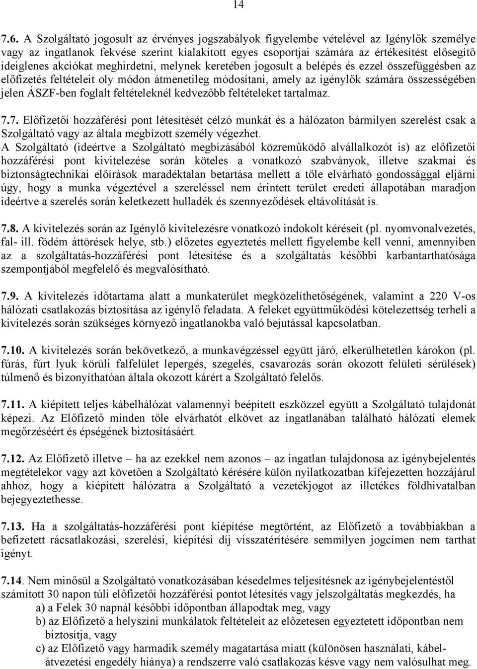 akciókat meghirdetni, melynek keretében jogosult a belépés és ezzel összefüggésben az előfizetés feltételeit oly módon átmenetileg módosítani, amely az igénylők számára összességében jelen ÁSZF-ben