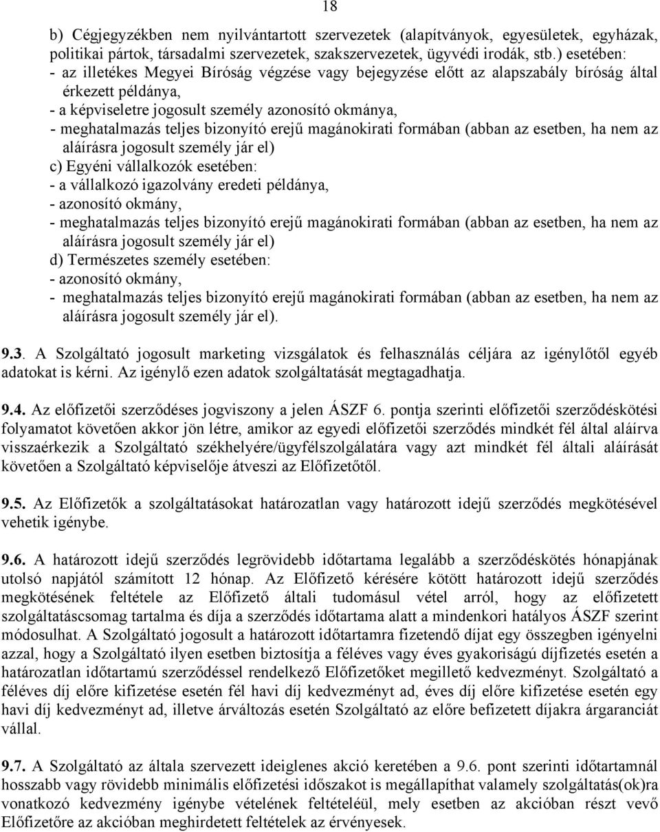 bizonyító erejű magánokirati formában (abban az esetben, ha nem az aláírásra jogosult személy jár el) c) Egyéni vállalkozók esetében: - a vállalkozó igazolvány eredeti példánya, - azonosító okmány, -