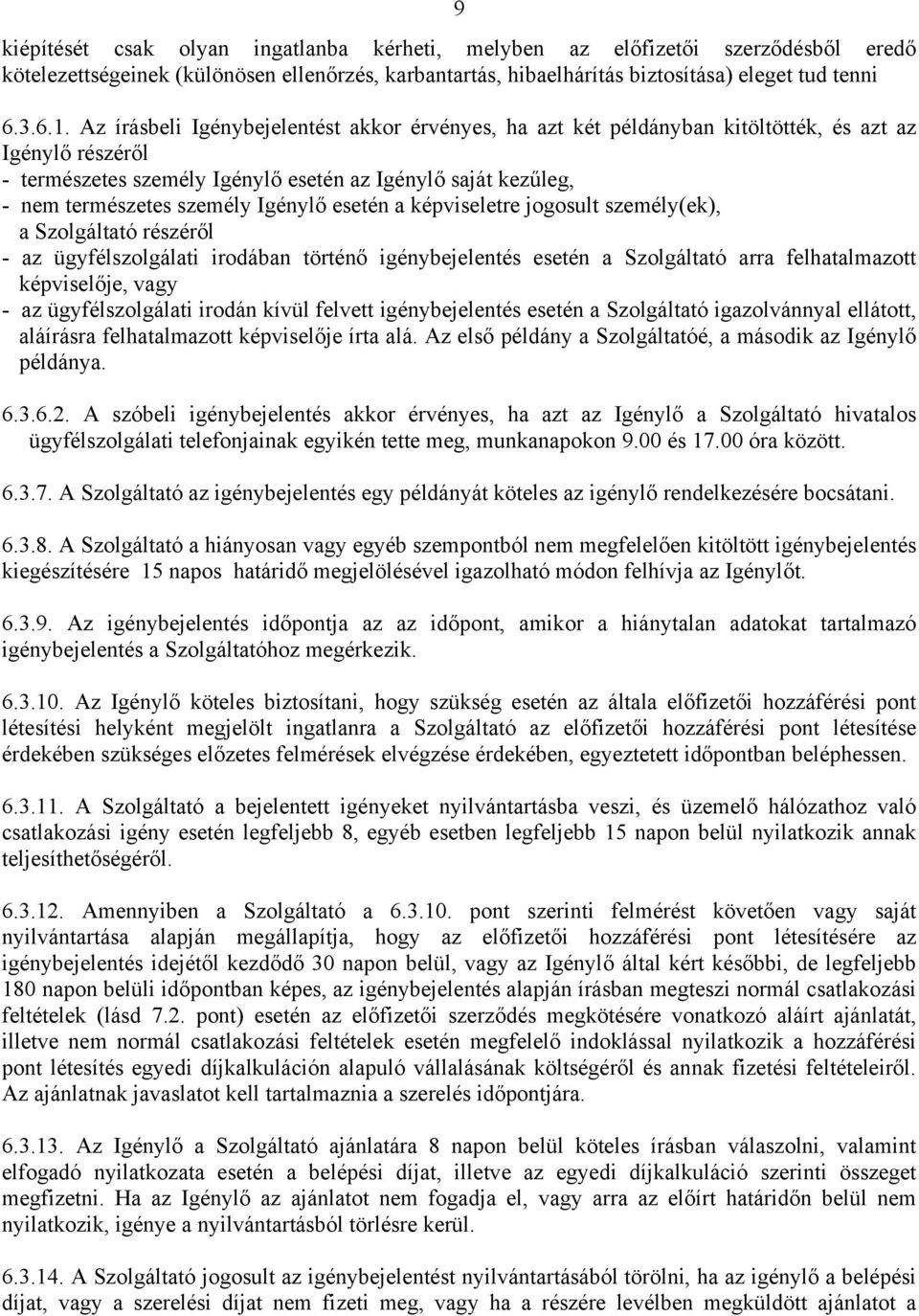 Igénylő esetén a képviseletre jogosult személy(ek), a Szolgáltató részéről - az ügyfélszolgálati irodában történő igénybejelentés esetén a Szolgáltató arra felhatalmazott képviselője, vagy - az