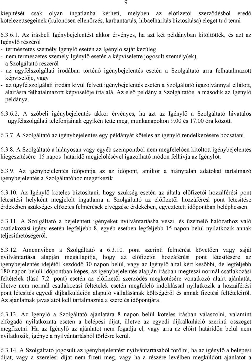 Igénylő esetén a képviseletre jogosult személy(ek), a Szolgáltató részéről - az ügyfélszolgálati irodában történő igénybejelentés esetén a Szolgáltató arra felhatalmazott képviselője, vagy - az