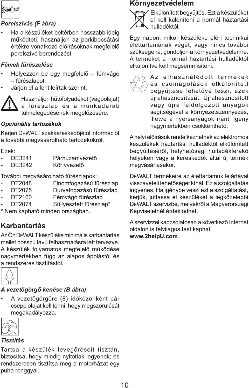 Opcionális tartozékok Kérjen DEWALT szakkereskedőjétől információt a további megvásárolható tartozékokról.