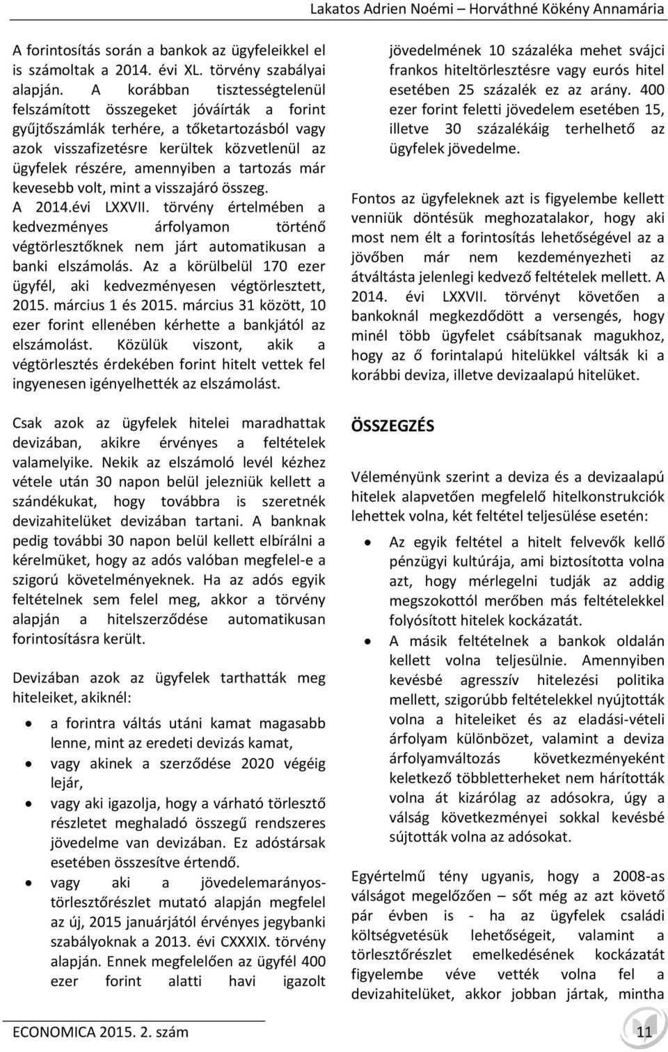 tartozás már kevesebb volt, mint a visszajáró összeg. A 2014.évi LXXVII. törvény értelmében a kedvezményes árfolyamon történő végtörlesztőknek nem járt automatikusan a banki elszámolás.