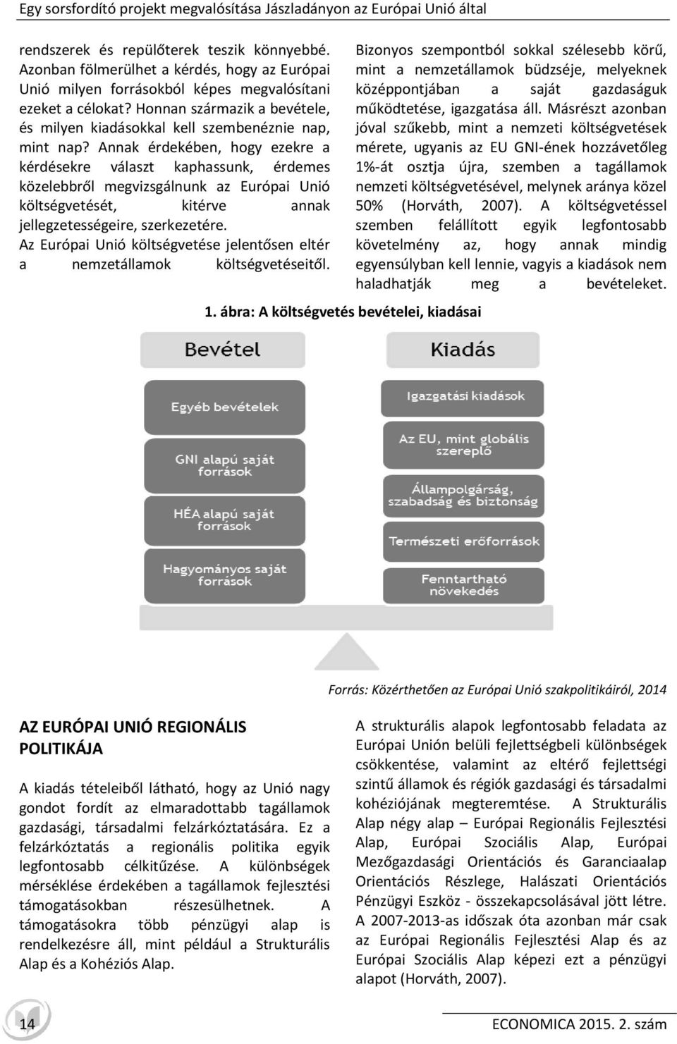 Annak érdekében, hogy ezekre a kérdésekre választ kaphassunk, érdemes közelebbről megvizsgálnunk az Európai Unió költségvetését, kitérve annak jellegzetességeire, szerkezetére.