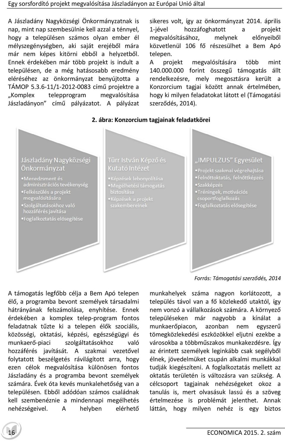Ennek érdekében már több projekt is indult a településen, de a még hatásosabb eredmény eléréséhez az önkormányzat benyújtotta a TÁMOP 5.3.