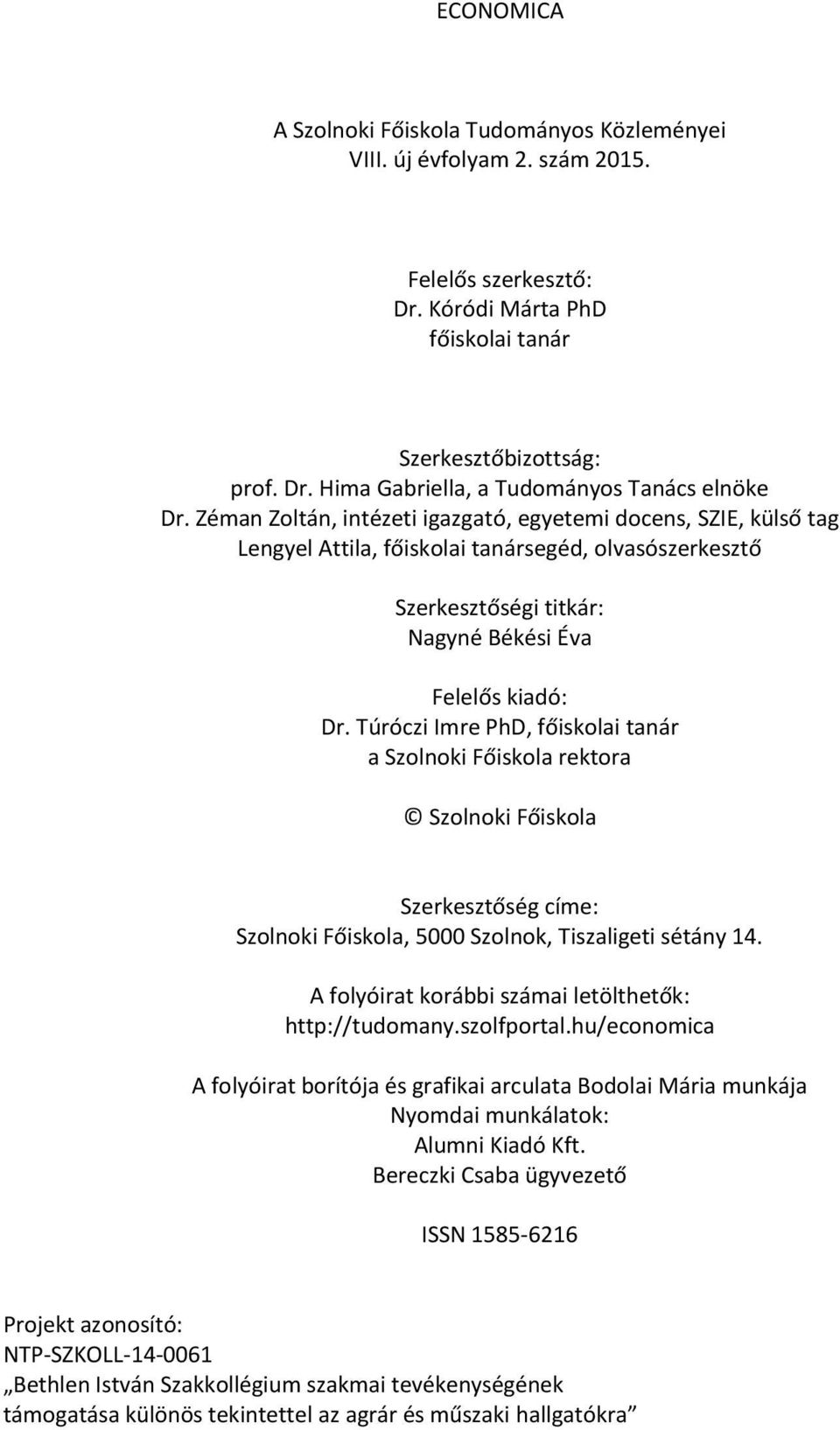 Túróczi Imre PhD, főiskolai tanár a Szolnoki Főiskola rektora Szolnoki Főiskola Szerkesztőség címe: Szolnoki Főiskola, 5000 Szolnok, Tiszaligeti sétány 14.