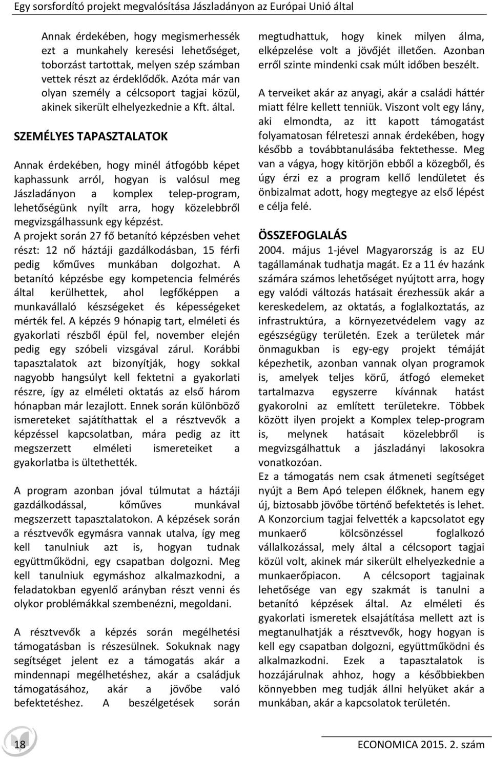 SZEMÉLYES TAPASZTALATOK Annak érdekében, hogy minél átfogóbb képet kaphassunk arról, hogyan is valósul meg Jászladányon a komplex telep-program, lehetőségünk nyílt arra, hogy közelebbről