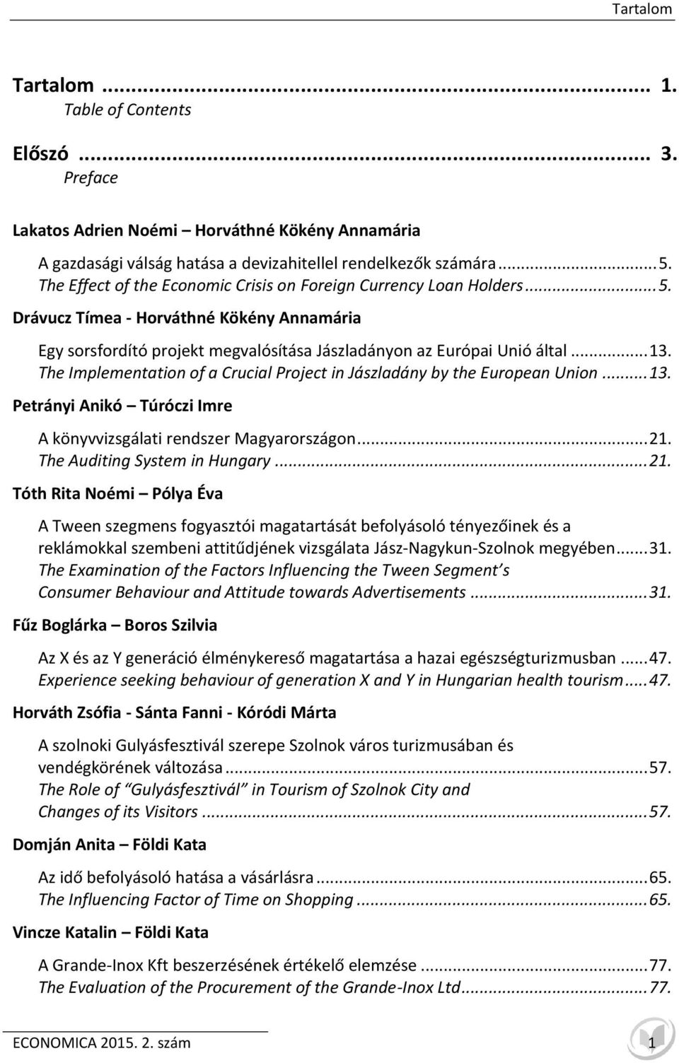 The Implementation of a Crucial Project in Jászladány by the European Union... 13. Petrányi Anikó Túróczi Imre A könyvvizsgálati rendszer Magyarországon... 21.