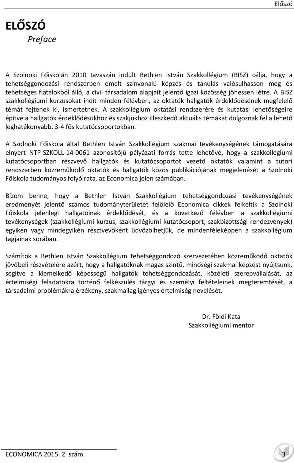 A BISZ szakkollégiumi kurzusokat indít minden félévben, az oktatók hallgatók érdeklődésének megfelelő témát fejtenek ki, ismertetnek.