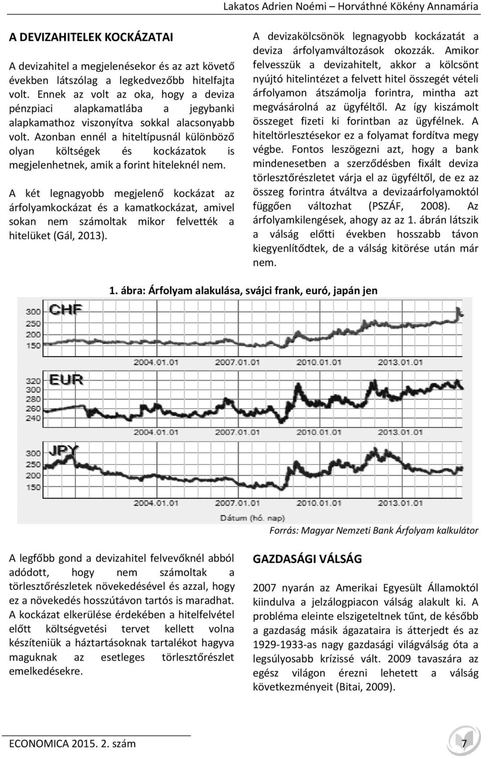 Azonban ennél a hiteltípusnál különböző olyan költségek és kockázatok is megjelenhetnek, amik a forint hiteleknél nem.