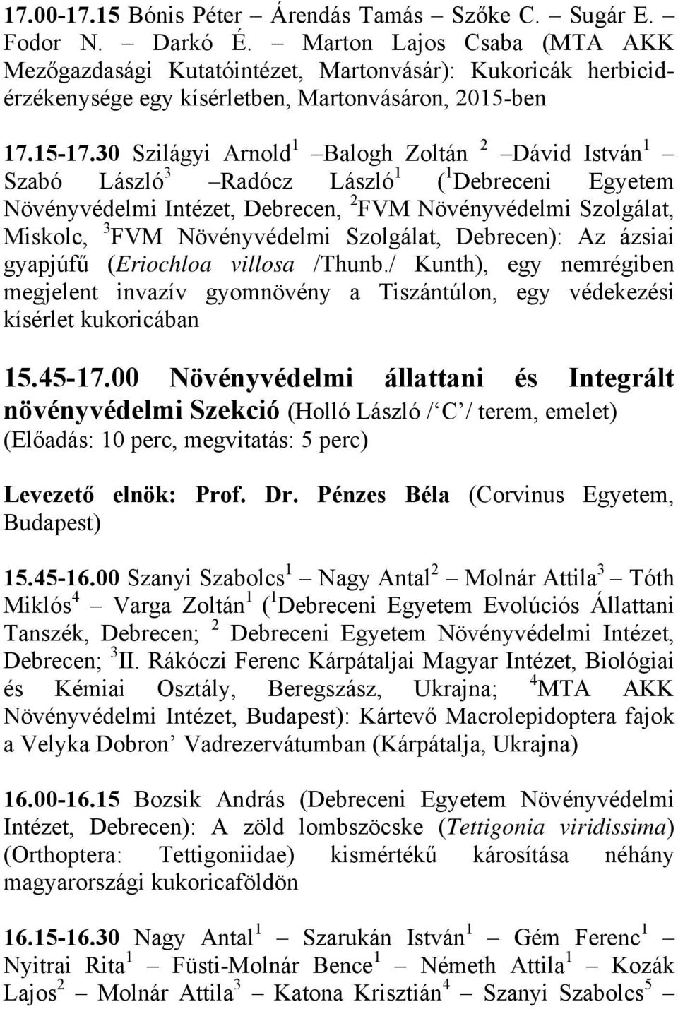 30 Szilágyi Arnold 1 Balogh Zoltán 2 Dávid István 1 Szabó László 3 Radócz László 1 ( 1 Debreceni Egyetem Növényvédelmi Intézet, Debrecen, 2 FVM Növényvédelmi Szolgálat, Miskolc, 3 FVM Növényvédelmi