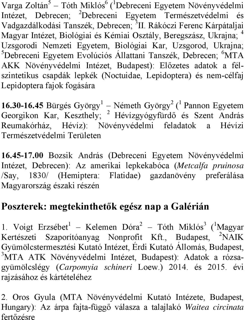 Tanszék, Debrecen; 6 MTA AKK Növényvédelmi Intézet, Budapest): Előzetes adatok a félszintetikus csapdák lepkék (Noctuidae, Lepidoptera) és nem-célfaj Lepidoptera fajok fogására 16.30-16.