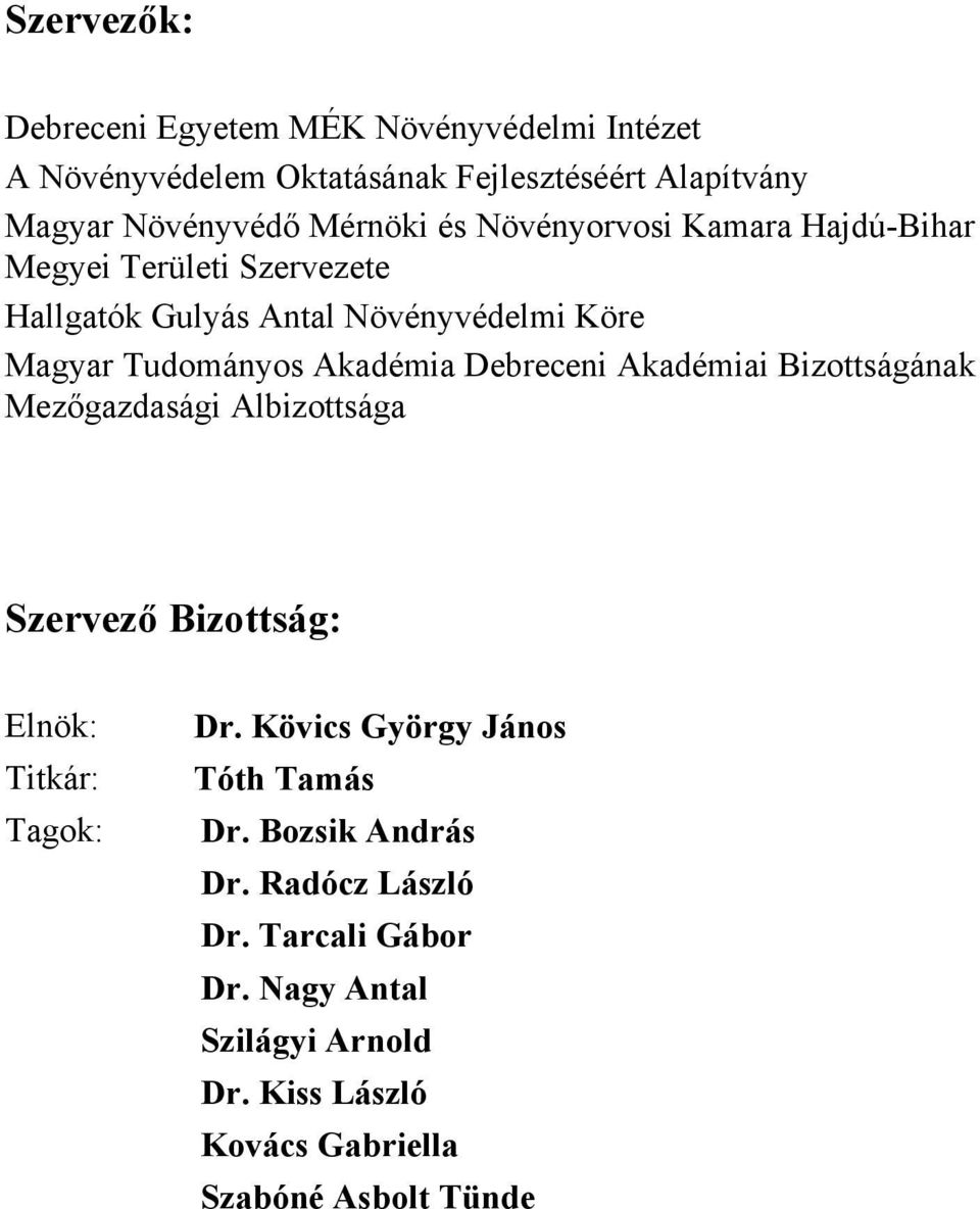 Debreceni Akadémiai Bizottságának Mezőgazdasági Albizottsága Szervező Bizottság: Elnök: Titkár: Tagok: Dr.