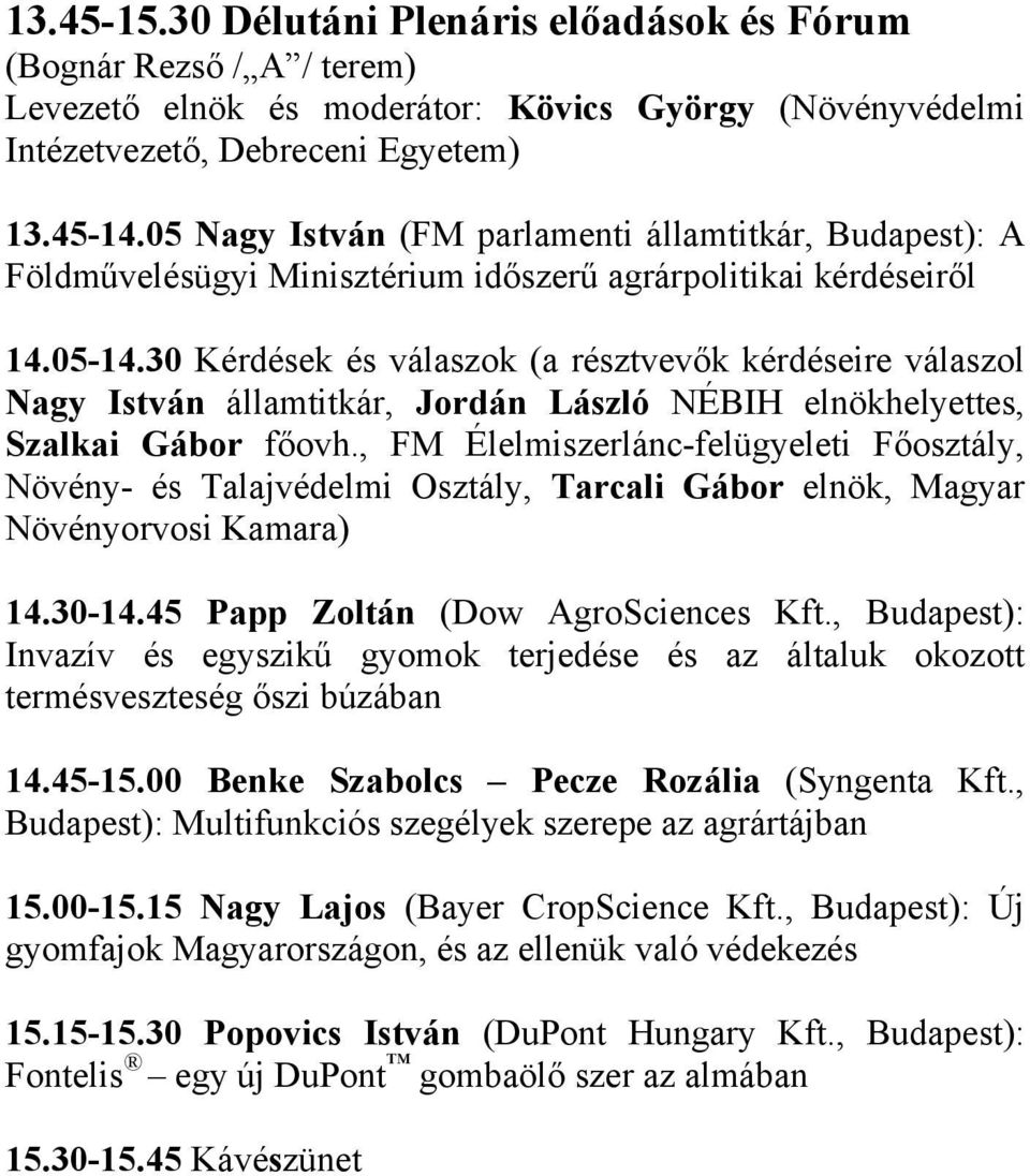 30 Kérdések és válaszok (a résztvevők kérdéseire válaszol Nagy István államtitkár, Jordán László NÉBIH elnökhelyettes, Szalkai Gábor főovh.