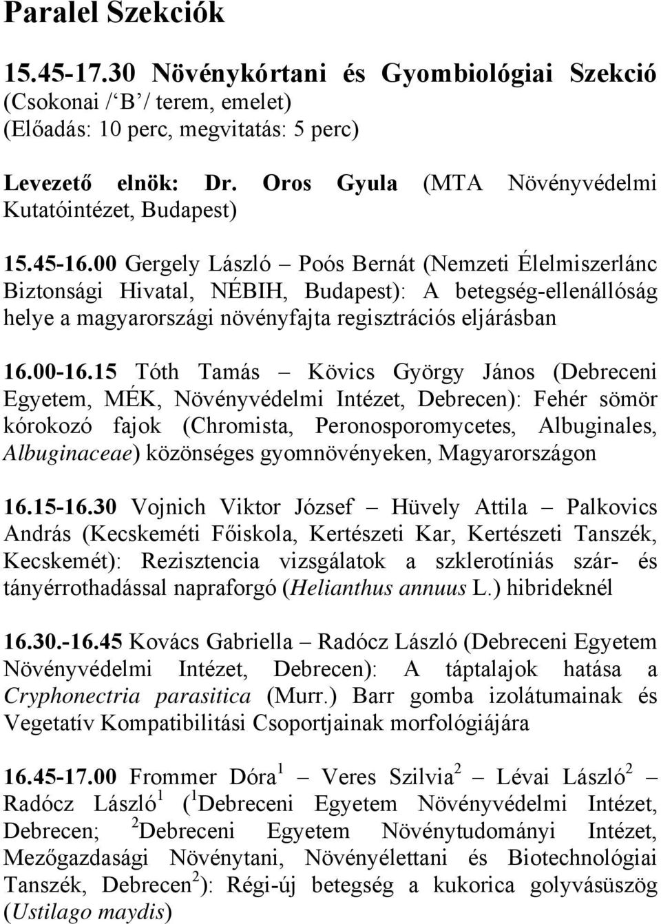 00 Gergely László Poós Bernát (Nemzeti Élelmiszerlánc Biztonsági Hivatal, NÉBIH, Budapest): A betegség-ellenállóság helye a magyarországi növényfajta regisztrációs eljárásban 16.00-16.