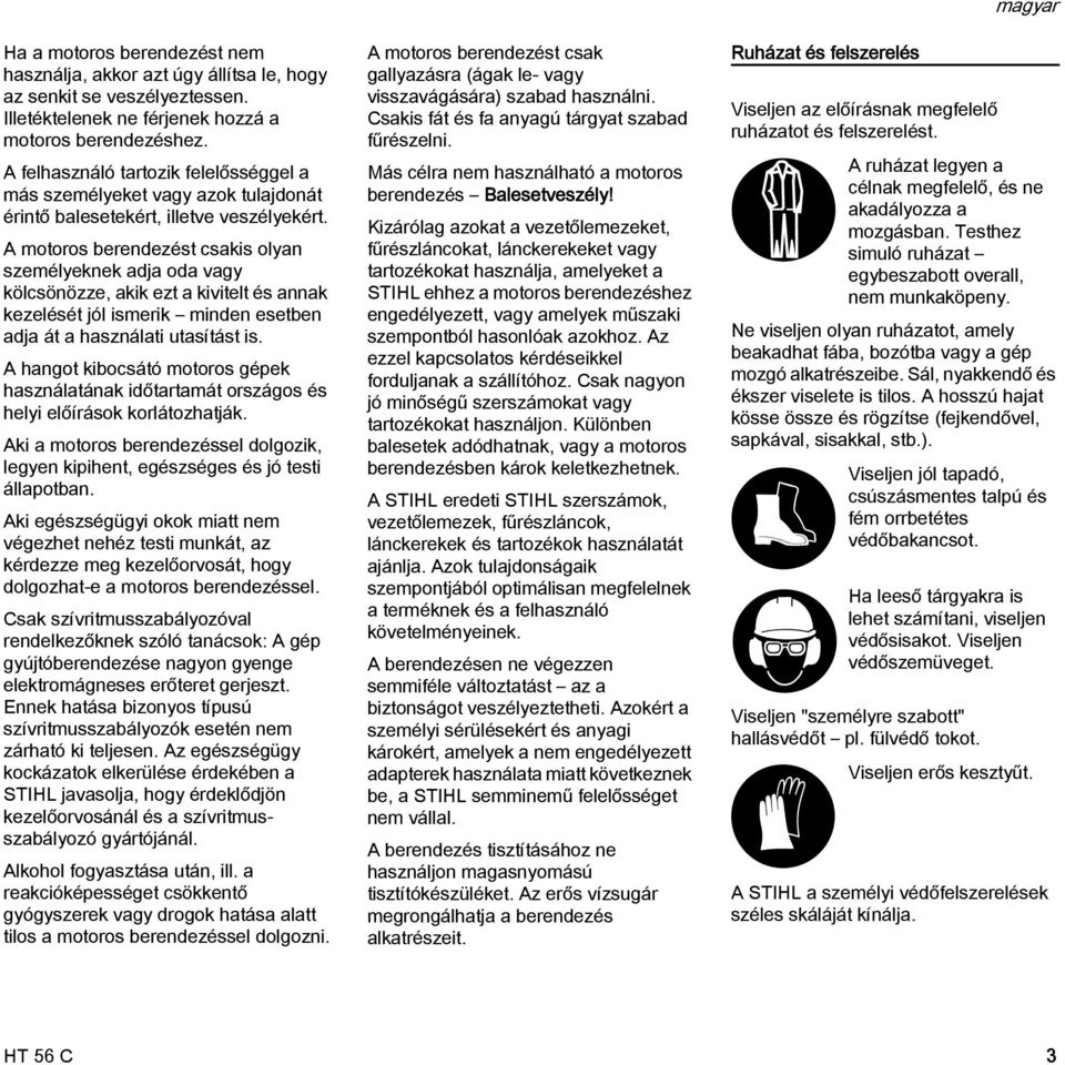 A motoros berendezést csakis olyan személyeknek adja oda vagy kölcsönözze, akik ezt a kivitelt és annak kezelését jól ismerik minden esetben adja át a használati utasítást is.