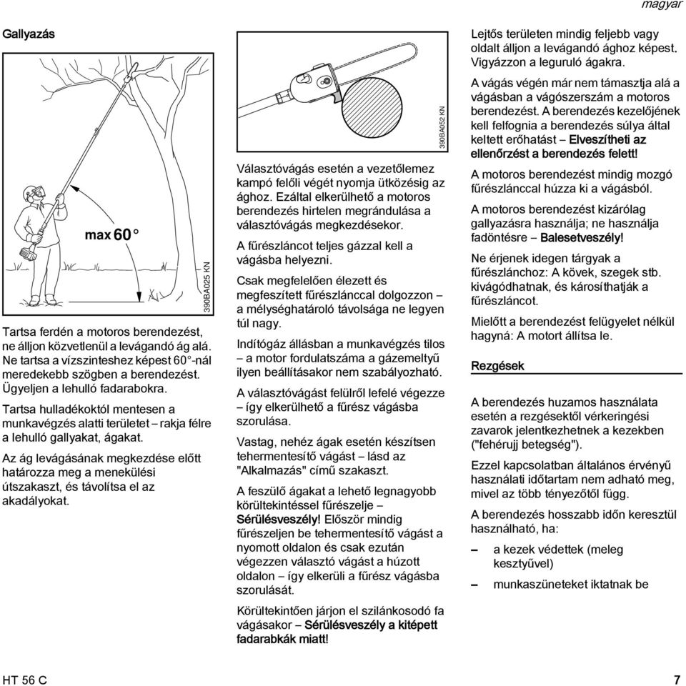 Az ág levágásának megkezdése előtt határozza meg a menekülési útszakaszt, és távolítsa el az akadályokat. Választóvágás esetén a vezetőlemez kampó felőli végét nyomja ütközésig az ághoz.