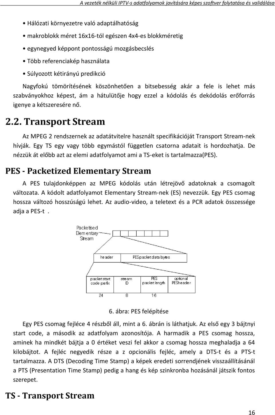 2. Transport Stream Az MPEG 2 rendszernek az adatátvitelre használt specifikációját Transport Stream-nek hívják. Egy TS egy vagy több egymástól független csatorna adatait is hordozhatja.