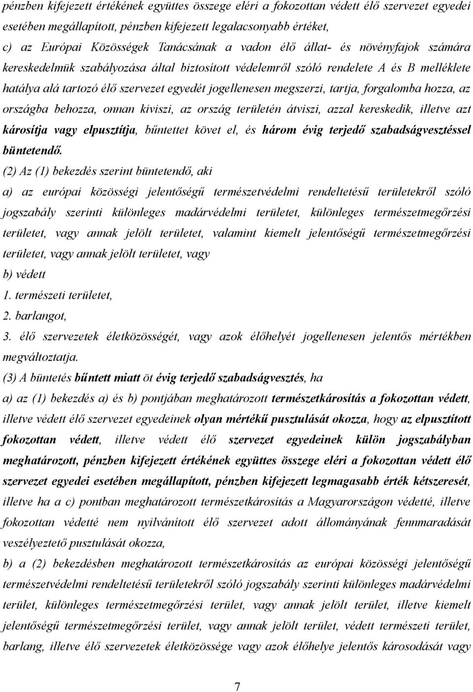 tartja, forgalomba hozza, az országba behozza, onnan kiviszi, az ország területén átviszi, azzal kereskedik, illetve azt károsítja vagy elpusztítja, bűntettet követ el, és három évig terjedő