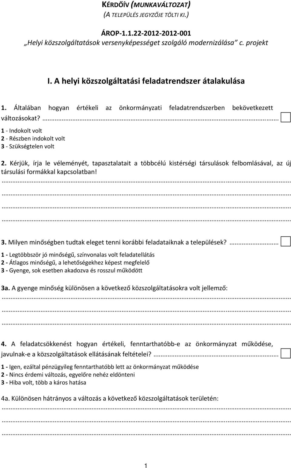 ... 1 Indokolt volt 2 Részben indokolt volt 3 Szükségtelen volt 2. Kérjük, írja le véleményét, tapasztalatait a többcélú kistérségi társulások felbomlásával, az új társulási formákkal kapcsolatban! 3. Milyen minőségben tudtak eleget tenni korábbi feladataiknak a települések?